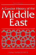 A Concise History of the Middle East: Sixth Edition - Goldschmidt, Arthur, and Goldschmidt, Arthur, Jr.