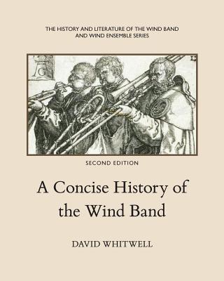 A Concise History of the Wind Band - Whitwell, Dr David, and Dabelstein, Craig (Editor)