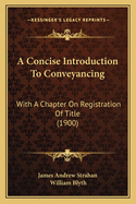 A Concise Introduction To Conveyancing: With A Chapter On Registration Of Title (1900)