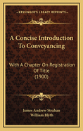 A Concise Introduction to Conveyancing: With a Chapter on Registration of Title (1900)