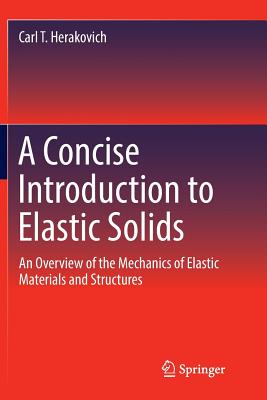 A Concise Introduction to Elastic Solids: An Overview of the Mechanics of Elastic Materials and Structures - Herakovich, Carl T