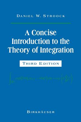 A Concise Introduction to the Theory of Integration - Stroock, Daniel W