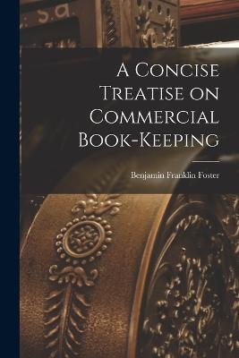 A Concise Treatise on Commercial Book-keeping - Foster, Benjamin Franklin