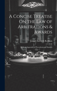 A Concise Treatise On the Law of Arbitrations & Awards: With an Appendix of Precedents and Statutes