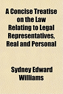 A Concise Treatise on the Law Relating to Legal Representatives, Real and Personal