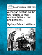 A Concise Treatise on the Law Relating to Legal Representatives: Real and Personal