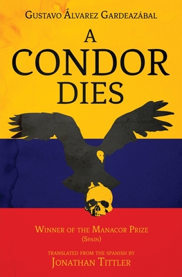 A Condor Dies - Gardeazabal, Gustavo Alvarez, and Tittler, Jonathan (Translated by)