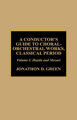 A Conductor's Guide to Choral-Orchestral Works, Classical Period: Haydn and Mozart - Green, Jonathan D