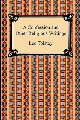 A Confession and Other Religious Writings - Tolstoy, Leo, and Dole, Nathan Haskell (Translated by), and Maude, Louise And Aylmer (Translated by)