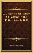 A Congressional History of Railways in the United States to 1850
