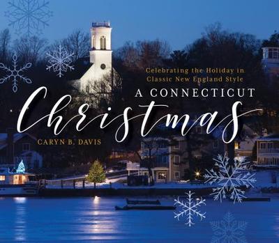 A Connecticut Christmas: Celebrating the Holiday in Classic New England Style - Davis, Caryn B
