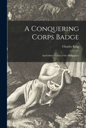 A Conquering Corps Badge: and Other Stories of the Philippines