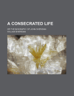 A Consecrated Life; Or the Biography of John Sheridan