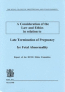 A Consideration of the Law and Ethics in Relation to Late Termination of Pregnancy: Report of the RCOG Ethics Committee