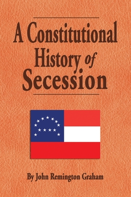 A Constitutional History of Secession - Graham, John Remington