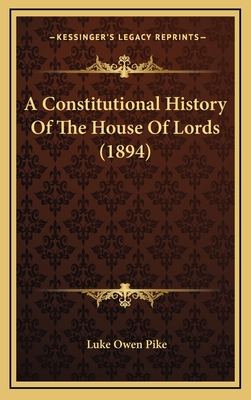 A Constitutional History of the House of Lords (1894) - Pike, Luke Owen