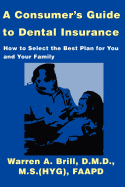 A Consumer's Guide to Dental Insurance: How to Select the Best Plan for You and Your Family