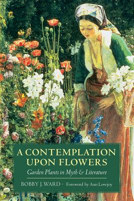 A Contemplation Upon Flowers: Garden Plants in Myth and Literature - Ward, Bobby J