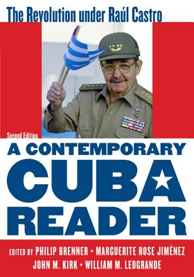 A Contemporary Cuba Reader: The Revolution under Ral Castro - Brenner, Philip (Editor), and Jimnez, Marguerite Rose (Editor), and Kirk, John M (Editor)