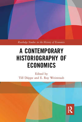 A Contemporary Historiography of Economics - Dppe, Till (Editor), and Weintraub, E. Roy (Editor)