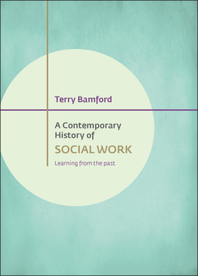 A Contemporary History of Social Work: Learning from the Past - Bamford, Terry