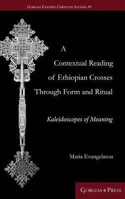 A Contextual Reading of Ethiopian Crosses through Form and Ritual: Kaleidoscopes of Meaning - Evangelatou, Maria