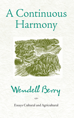 A Continuous Harmony: Essays Cultural and Agricultural - Berry, Wendell