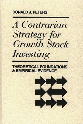 A Contrarian Strategy for Growth Stock Investing: Theoretical Foundations and Empirical Evidence - Quorum, and Peters, Donald J