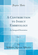 A Contribution to Insect Embryology, Vol. 1: An Inaugural Dissertation (Classic Reprint)