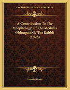 A Contribution to the Morphology of the Medulla Oblongata of the Rabbit (1896)