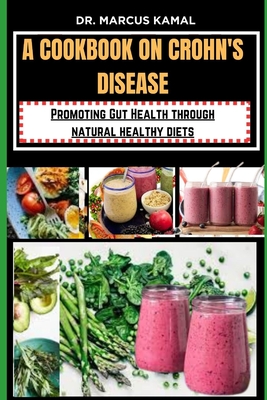 A Cookbook on Crohn's Disease: Promoting Gut Health through natural healthy diets - Kamal, Marcus, Dr.