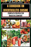 A Cookbook on Diverticulitis Cuisine: Complete Recipes For Digestive Comfort