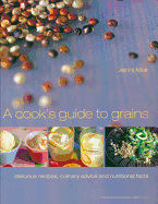 A Cook's Guide to Grains: Delicious Recipes, Culinary Advice and Nutritional Facts