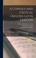 A Copious and Critical English-Latin Lexicon: Founded On the German-Latin Dictionary of Dr. Charles Ernest Georges