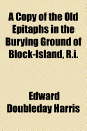 A Copy of the Old Epitaphs in the Burying Ground of Block-Island, R.I