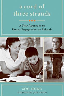 A Cord of Three Strands: A New Approach to Parent Engagement in Schools - Hong, Soo (Foreword by)