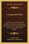 A Corporal's Story: Experiences In The Ranks Of Company C, 81st Ohio Vol. Infantry, During The War For The Maintenace Of The Union, 1861-1864