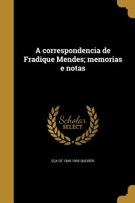 A Correspondencia de Fradique Mendes; Memorias E Notas - Queir?s, E?a de 1845-1900