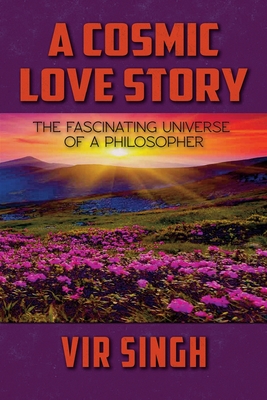 A Cosmic Love Story: The Fascinating Universe of a Philosopher - Singh, Vir