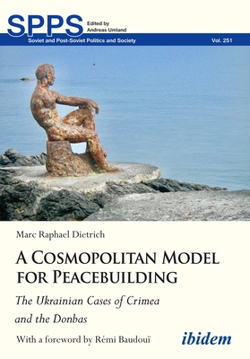 A Cosmopolitan Model for Peacebuilding: The Ukrainian Cases of Crimea and the Donbas - Dietrich, Marc