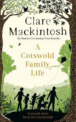 A Cotswold Family Life: heart-warming stories of the countryside from the bestselling author - Mackintosh, Clare