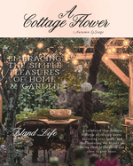 A Cottage Flower: Embracing the Simple Pleasures of Home & Garden
