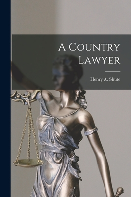 A Country Lawyer [microform] - Shute, Henry a (Henry Augustus) 185 (Creator)