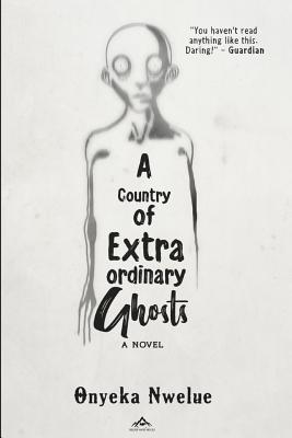 A Country of Extraordinary Ghosts - Nwelue, Onyeka