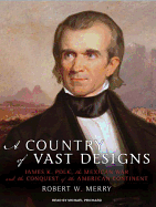 A Country of Vast Designs: James K. Polk, the Mexican War and the Conquest of the American Continent
