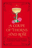 A Coupe of Thorns and Ros?: Romantasy Cocktails to Quench Your Thirst: A Cocktail Recipe Book