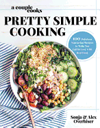 A Couple Cooks Pretty Simple Cooking: 100 Delicious Vegetarian Recipes to Make You Fall in Love with Real Food