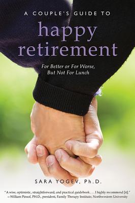 A Couple's Guide to Happy Retirement: For Better or For Worse . . . But Not For Lunch - Yogev, Sara