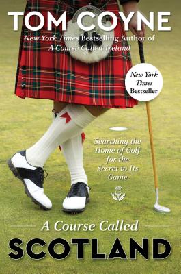 A Course Called Scotland: Searching the Home of Golf for the Secret to Its Game - Coyne, Tom, M.F.A.