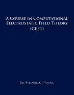 A Course in Computational Electrostatic Field Theory: (Ceft)